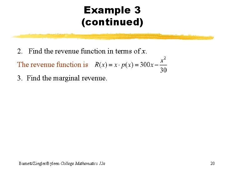 Example 3 (continued) 2. Find the revenue function in terms of x. The revenue