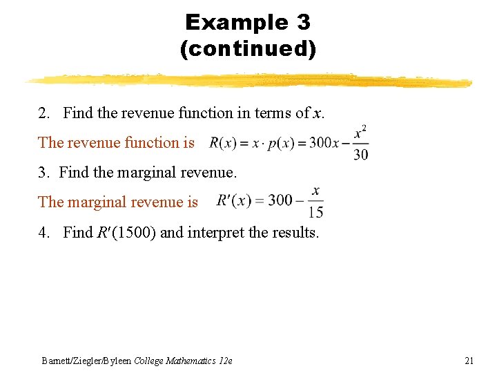 Example 3 (continued) 2. Find the revenue function in terms of x. The revenue