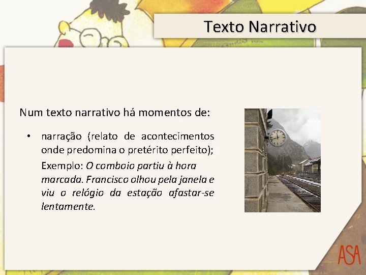 Texto Narrativo Num texto narrativo há momentos de: • narração (relato de acontecimentos onde