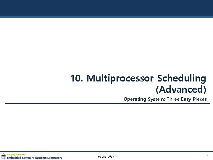 10. Multiprocessor Scheduling (Advanced) Operating System: Three Easy Pieces Youjip Won 1 