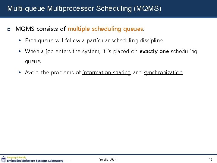 Multi-queue Multiprocessor Scheduling (MQMS) MQMS consists of multiple scheduling queues. Each queue will follow
