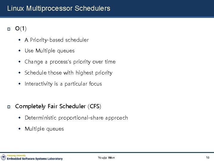 Linux Multiprocessor Schedulers O(1) A Priority-based scheduler Use Multiple queues Change a process’s priority