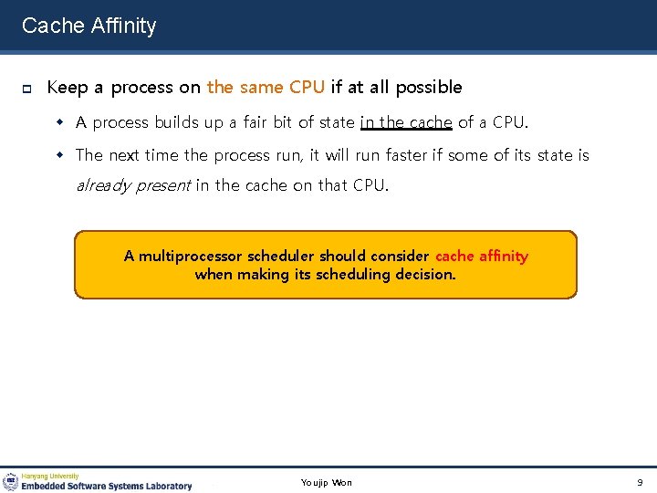 Cache Affinity Keep a process on the same CPU if at all possible A