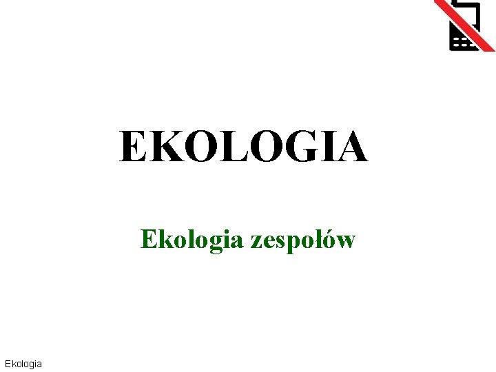 EKOLOGIA Ekologia zespołów 1 Ekologia 