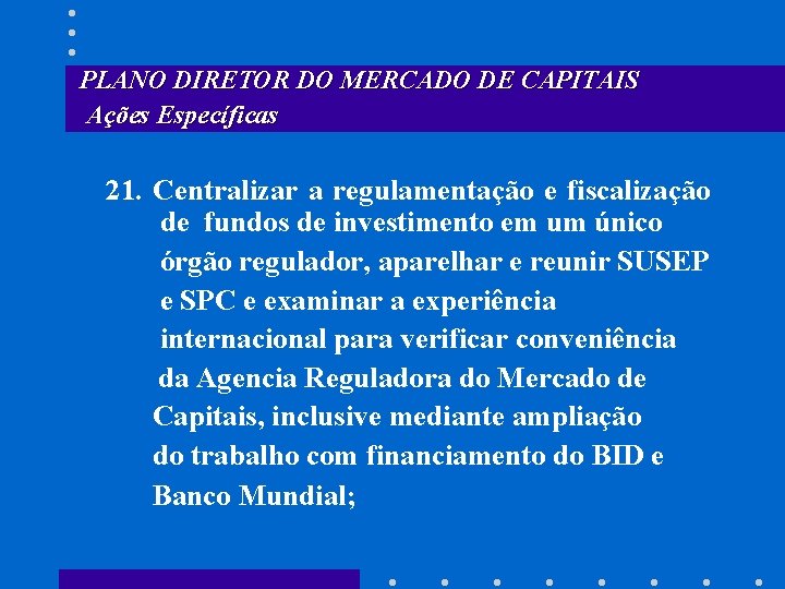 PLANO DIRETOR DO MERCADO DE CAPITAIS Ações Específicas 21. Centralizar a regulamentação e fiscalização