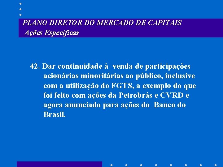 PLANO DIRETOR DO MERCADO DE CAPITAIS Ações Específicas 42. Dar continuidade à venda de