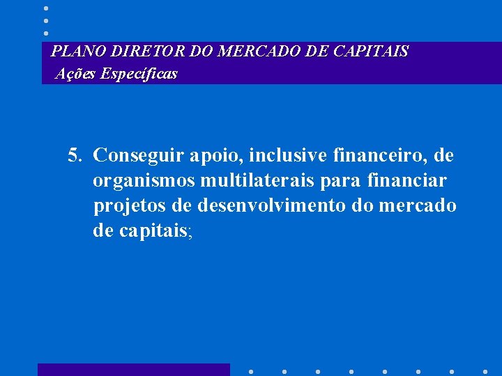PLANO DIRETOR DO MERCADO DE CAPITAIS Ações Específicas 5. Conseguir apoio, inclusive financeiro, de