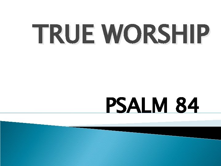 TRUE WORSHIP PSALM 84 