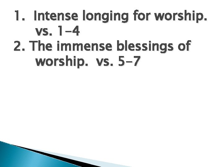 1. Intense longing for worship. vs. 1 -4 2. The immense blessings of worship.