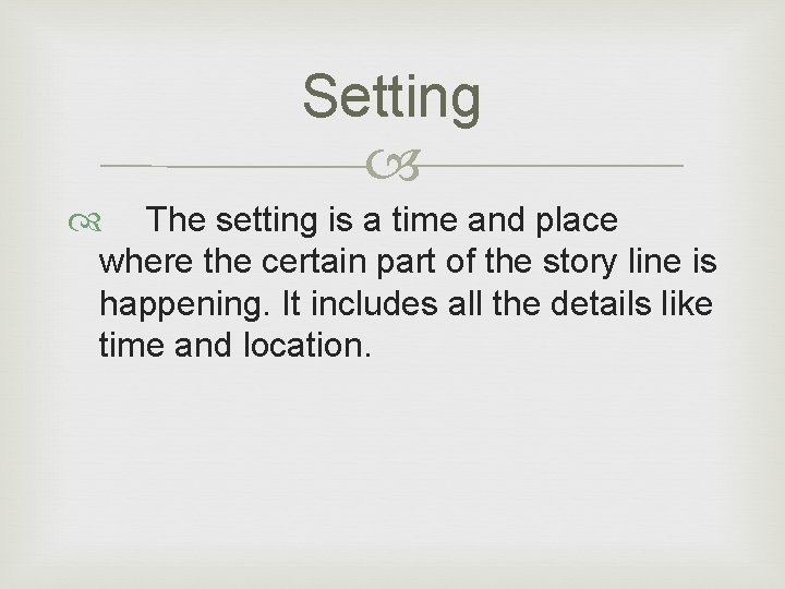 Setting The setting is a time and place where the certain part of the