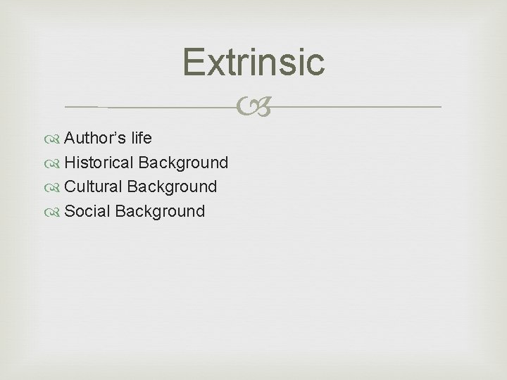 Extrinsic Author’s life Historical Background Cultural Background Social Background 