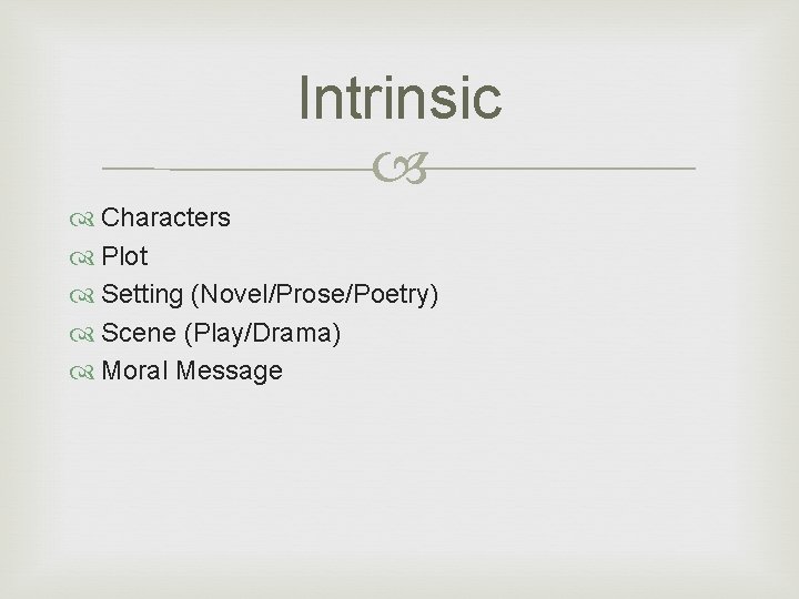 Intrinsic Characters Plot Setting (Novel/Prose/Poetry) Scene (Play/Drama) Moral Message 