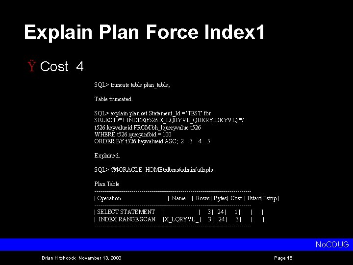 Explain Plan Force Index 1 Ÿ Cost 4 SQL> truncate table plan_table; Table truncated.