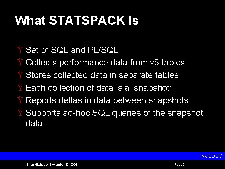 What STATSPACK Is Ÿ Set of SQL and PL/SQL Ÿ Collects performance data from