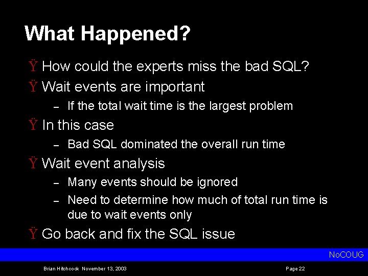 What Happened? Ÿ How could the experts miss the bad SQL? Ÿ Wait events