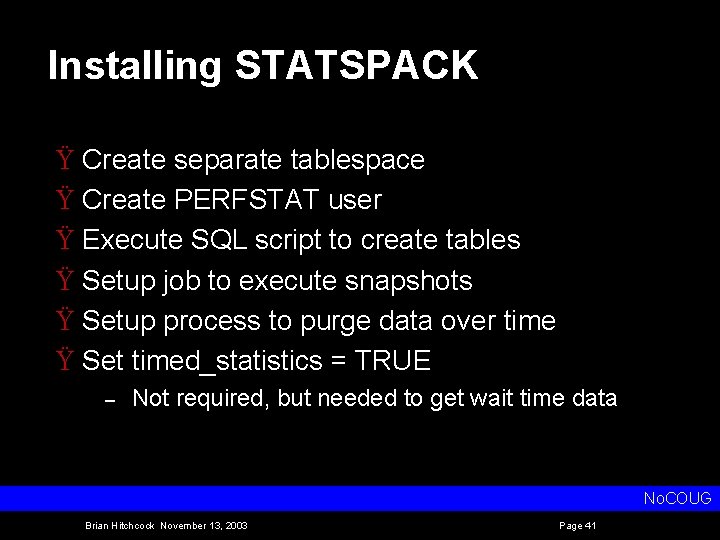 Installing STATSPACK Ÿ Create separate tablespace Ÿ Create PERFSTAT user Ÿ Execute SQL script