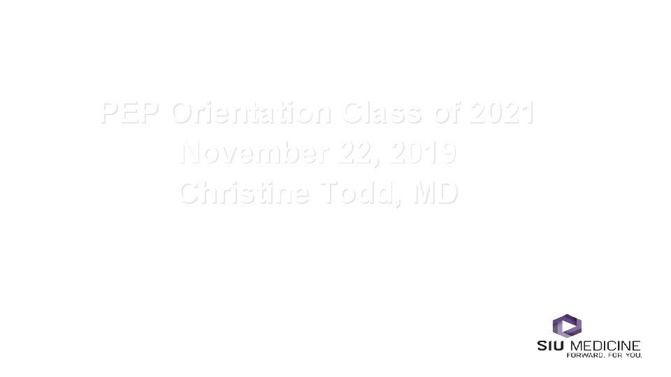 PEP Orientation Class of 2021 November 22, 2019 Christine Todd, MD 