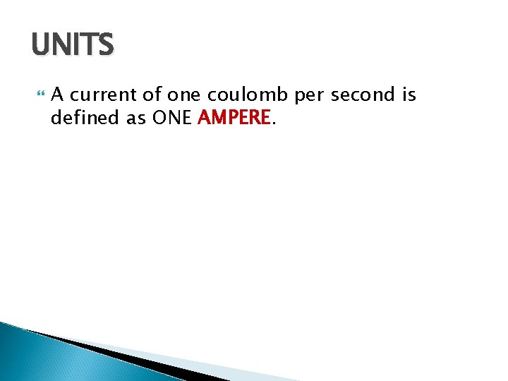 UNITS A current of one coulomb per second is defined as ONE AMPERE. 