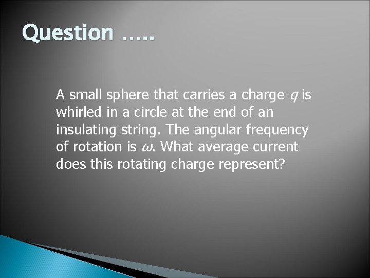 Question …. . A small sphere that carries a charge q is whirled in