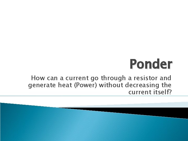 Ponder How can a current go through a resistor and generate heat (Power) without