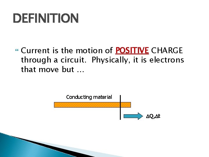 DEFINITION Current is the motion of POSITIVE CHARGE through a circuit. Physically, it is