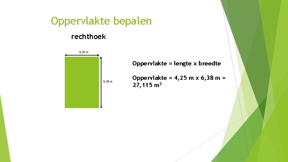 Oppervlakte bepalen rechthoek 4, 25 m Oppervlakte = lengte x breedte 6, 38 m