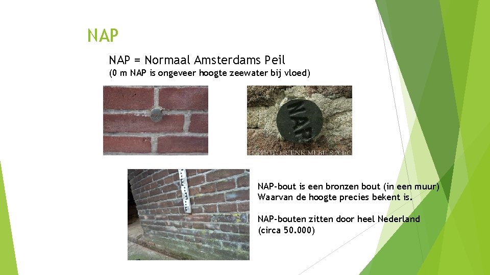 NAP = Normaal Amsterdams Peil (0 m NAP is ongeveer hoogte zeewater bij vloed)