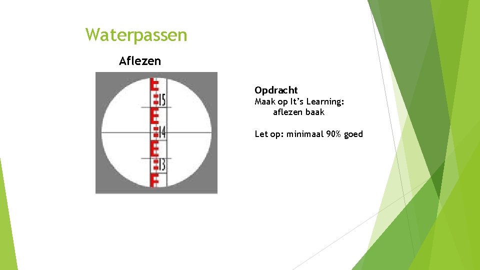 Waterpassen Aflezen Opdracht Maak op It’s Learning: aflezen baak Let op: minimaal 90% goed