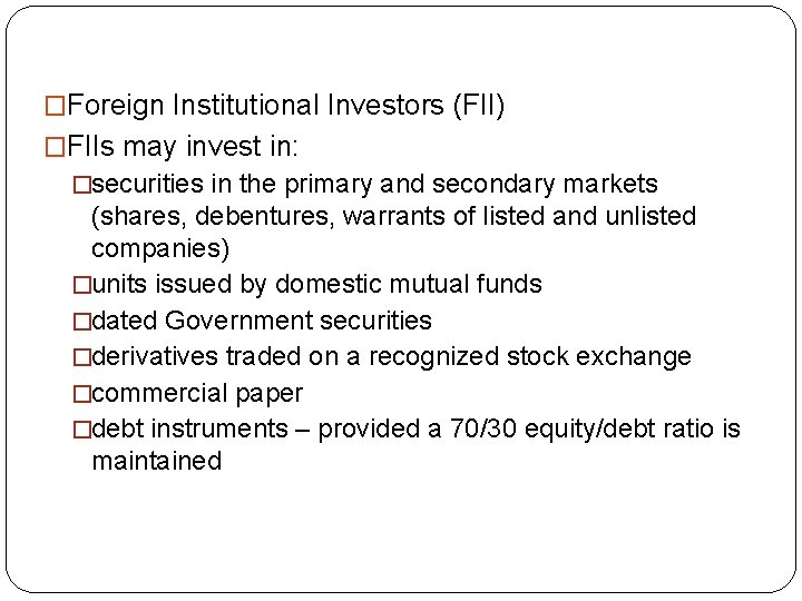 �Foreign Institutional Investors (FII) �FIIs may invest in: �securities in the primary and secondary