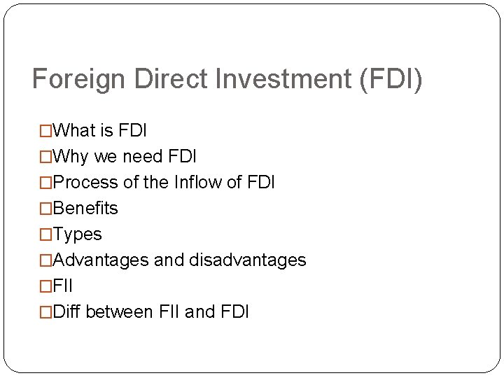 Foreign Direct Investment (FDI) �What is FDI �Why we need FDI �Process of the