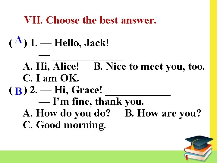 VII. Choose the best answer. A ( ) 1. — Hello, Jack! — _______