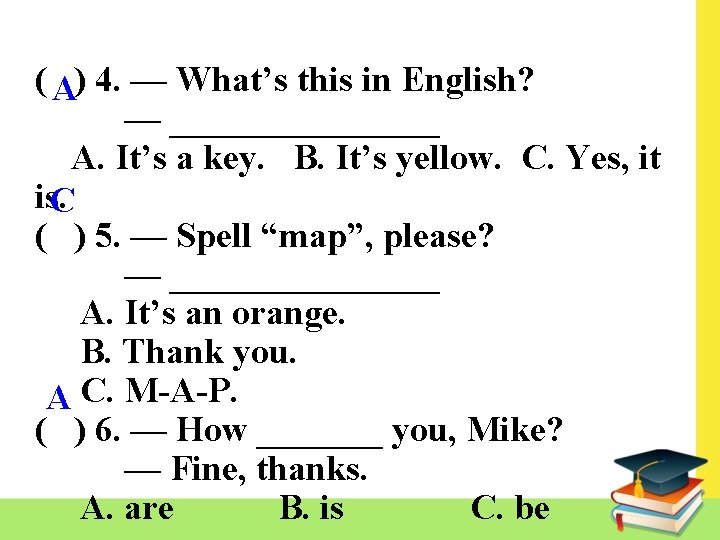 ( ) 4. — What’s this in English? A — ________ A. It’s a