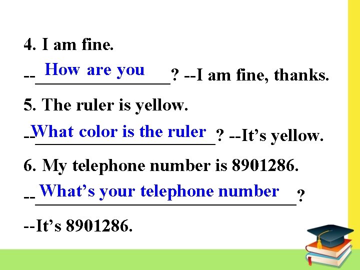 4. I am fine. How are you --________? --I am fine, thanks. 5. The