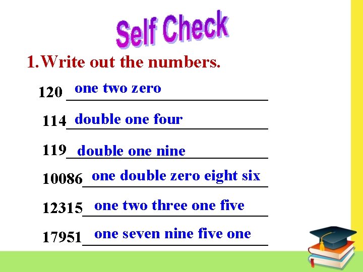 1. Write out the numbers. one two zero 120 _____________ double one four 114_____________