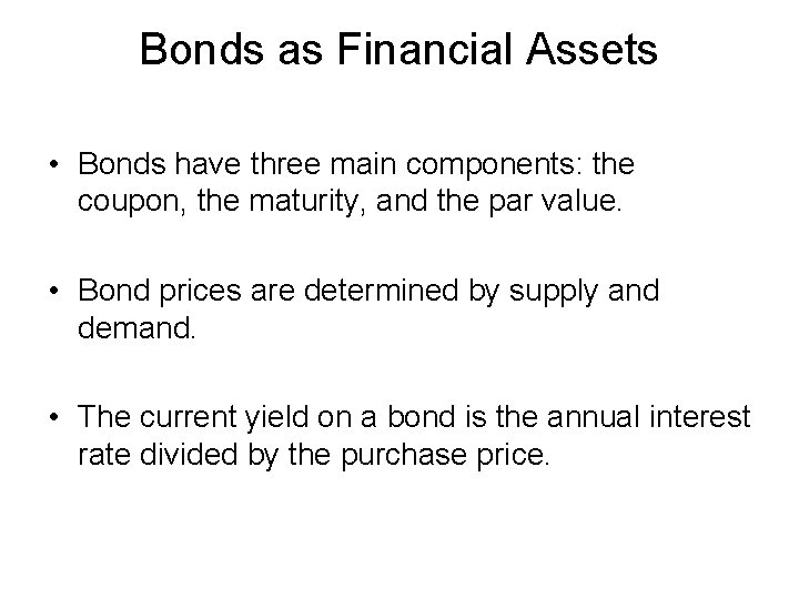 Bonds as Financial Assets • Bonds have three main components: the coupon, the maturity,