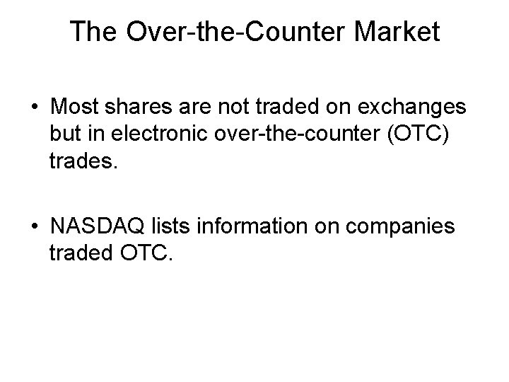 The Over-the-Counter Market • Most shares are not traded on exchanges but in electronic