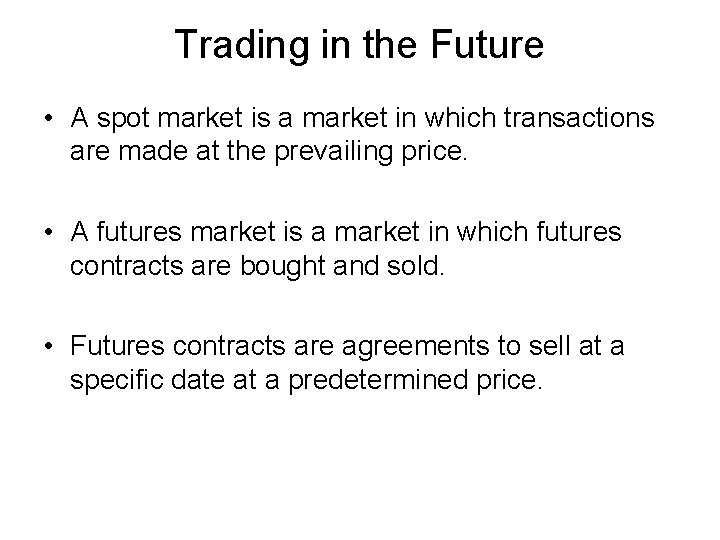 Trading in the Future • A spot market is a market in which transactions