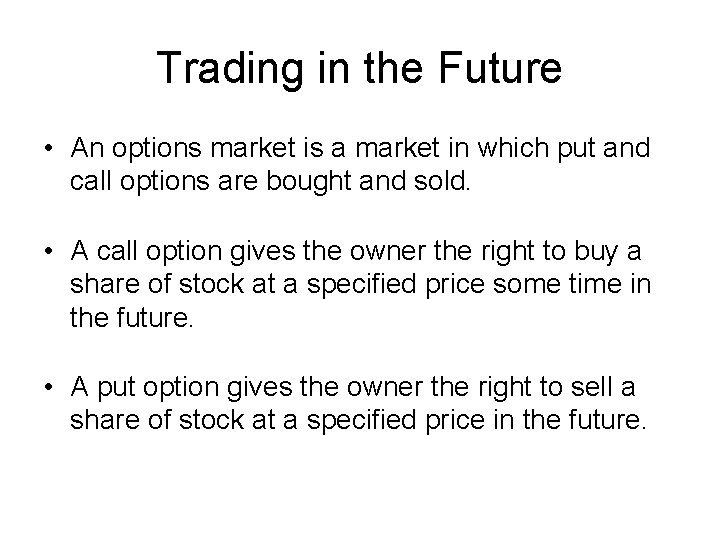 Trading in the Future • An options market is a market in which put