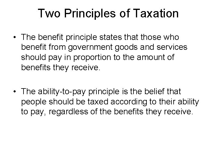 Two Principles of Taxation • The benefit principle states that those who benefit from