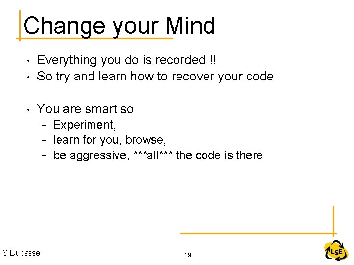 Change your Mind • Everything you do is recorded !! So try and learn