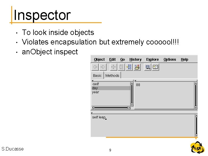 Inspector • • • To look inside objects Violates encapsulation but extremely coooool!!! an.