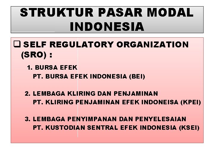 STRUKTUR PASAR MODAL INDONESIA q SELF REGULATORY ORGANIZATION (SRO) : 1. BURSA EFEK PT.