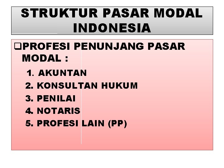 STRUKTUR PASAR MODAL INDONESIA q. PROFESI PENUNJANG PASAR MODAL : 1. AKUNTAN 2. KONSULTAN