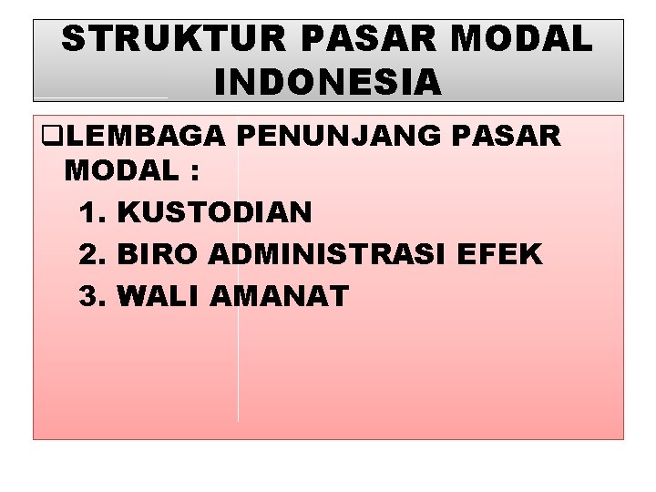 STRUKTUR PASAR MODAL INDONESIA q. LEMBAGA PENUNJANG PASAR MODAL : 1. KUSTODIAN 2. BIRO