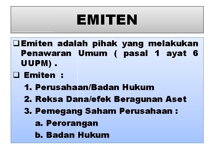 EMITEN q Emiten adalah pihak yang melakukan Penawaran Umum ( pasal 1 ayat 6