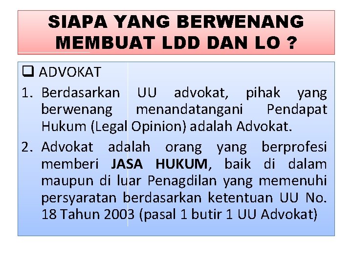 SIAPA YANG BERWENANG MEMBUAT LDD DAN LO ? q ADVOKAT 1. Berdasarkan UU advokat,