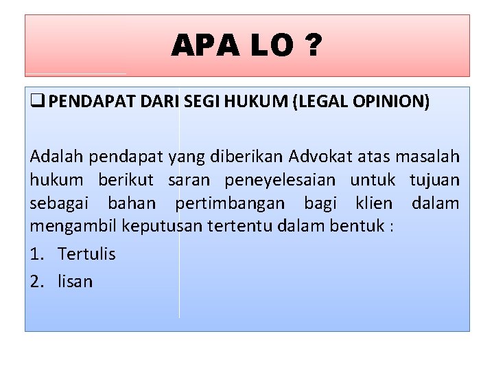 APA LO ? q PENDAPAT DARI SEGI HUKUM (LEGAL OPINION) Adalah pendapat yang diberikan