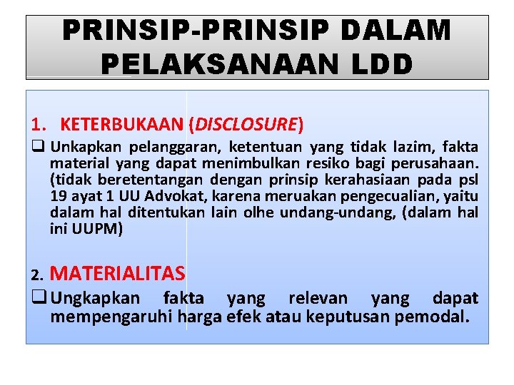 PRINSIP-PRINSIP DALAM PELAKSANAAN LDD 1. KETERBUKAAN (DISCLOSURE) q Unkapkan pelanggaran, ketentuan yang tidak lazim,