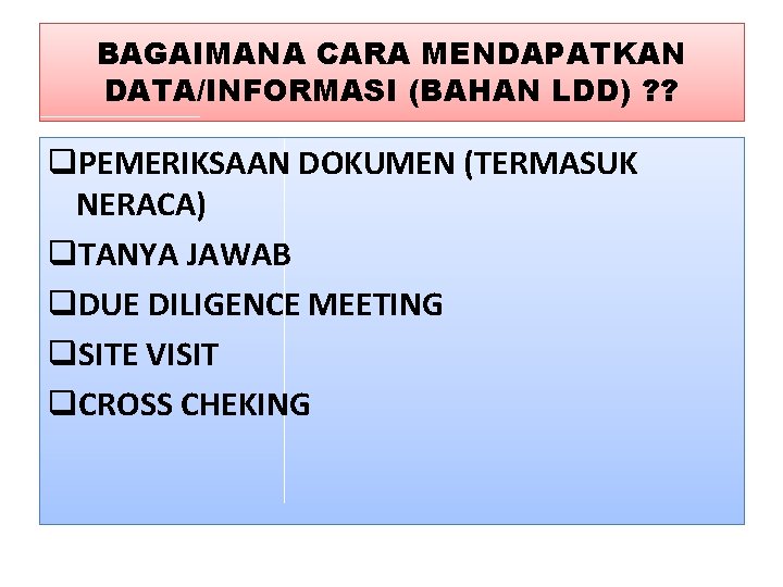 BAGAIMANA CARA MENDAPATKAN DATA/INFORMASI (BAHAN LDD) ? ? q. PEMERIKSAAN DOKUMEN (TERMASUK NERACA) q.