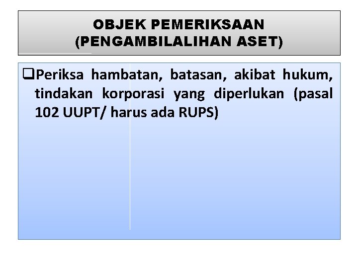 OBJEK PEMERIKSAAN (PENGAMBILALIHAN ASET) q. Periksa hambatan, batasan, akibat hukum, tindakan korporasi yang diperlukan